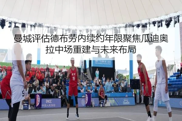曼城评估德布劳内续约年限聚焦瓜迪奥拉中场重建与未来布局 - kaiyun