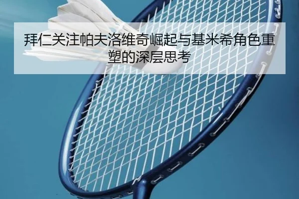拜仁关注帕夫洛维奇崛起与基米希角色重塑的深层思考 - kaiyun