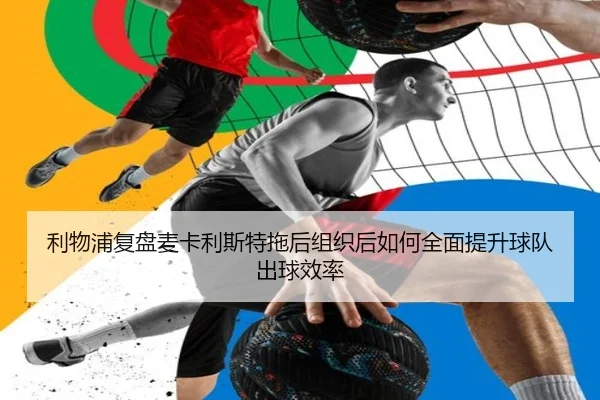 利物浦复盘麦卡利斯特拖后组织后如何全面提升球队出球效率 - kaiyun